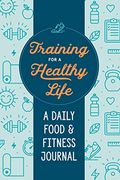 Training for a Healthy Life: A Daily Food and Fitness Journal (en Inglés)
