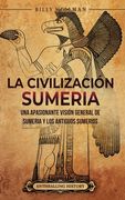 La civilización sumeria: Una apasionante visión general de Sumeria y los antiguos sumerios