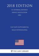 Flat Rate Supplemental Wage Withholding (US Internal Revenue Service Regulation) (IRS) (2018 Edition) (en Inglés)