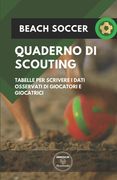 Beach Soccer. Quaderno Di Scouting: Tabelle per scrivere i dati osservati di giocatori e giocatrici (in Italian)