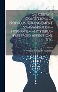 On Certain Conditions of Nervous Derangement, Somnambulism--Hypnotism--Hysteria--Hysteroid Affections, Etc. (en Inglés)