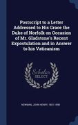 Postscript to a Letter Addressed to His Grace the Duke of Norfolk on Occasion of Mr. Gladstone's Recent Expostulation and in Answer to his Vaticanism (en Inglés)