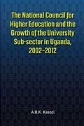 The National Council for Higher Education and the Growth of the University Sub-sector in Uganda, 2002-2012 (en Inglés)