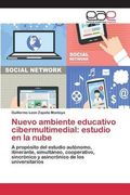 Nuevo ambiente educativo cibermultimedial: estudio en la nube: A propósito del estudio autónomo, itinerante, simultáneo, cooperativo, sincrónico y asincrónico de los universitarios (Spanish Edition)
