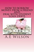 How to Borrow Money from a Friend And Deal with Student Loan Debts: Exploring Options and Repayment Plans (en Inglés)