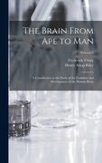 The Brain From ape to man; a Contribution to the Study of the Evolution and Development of the Human Brain; Volume 1 (en Inglés)