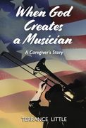 When God Creates a Musician: A Caregiver's Story (en Inglés)