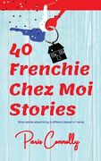40 Frenchie Chez Moi Stories: Travel Memoir. Short stories about living in different places in France. (en Inglés)