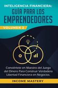 Inteligencia Financiera: Guía Para los Emprendedores: Conviertete en Maestro del Juego del Dinero Para Construir Verdadera Libertad Financiera en Negocios Volumen 2: Estados Financieros