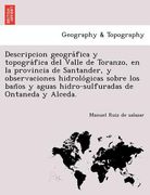descripcion geogra fica y topogra fica del valle de toranzo en la provincia de santander y observaciones hidrolo gicas sobre los ban os y aguas hidr (en Inglés)