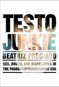 Testo Junkie: Sex, Drugs, and Biopolitics in the Pharmacopornographic era (en Inglés)