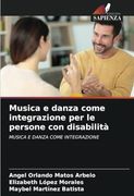 Musica e Danza Come Integrazione per le Persone con Disabilità: Musica e Danza Come Integrazione (en Italiano)
