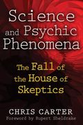 Science and Psychic Phenomena: The Fall of the House of Skeptics (en Inglés)