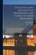 The Justice and Necessity of Restraining the Clergy in Their Preaching.: Wherein is Shown, That the Licentiousness of the Pulpit, and the Pride and Ig (en Inglés)