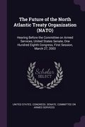 The Future of the North Atlantic Treaty Organization (NATO): Hearing Before the Committee on Armed Services, United States Senate, One Hundred Eighth (en Inglés)