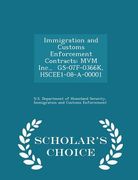Immigration and Customs Enforcement Contracts: MVM Inc., Gs-07f-0366k, Hscee1-08-A-00001 - Scholar's Choice Edition (en Inglés)