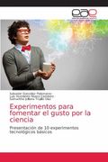 Experimentos Para Fomentar el Gusto por la Ciencia: Presentación de 10 Experimentos Tecnológicos Básicos (in Spanish)