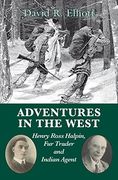 Adventures in the West: Henry Ross Halpin, fur Trader and Indian Agent: Henry Halpin, fur Trader and Indian Agent (en Inglés)