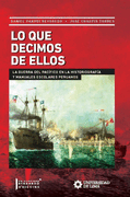Lo que Decimos de Ellos: La Guerra del Pacífico en la Historiografía y Manuales Escolares Peruanos (in Spanish)