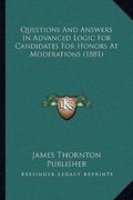 questions and answers in advanced logic for candidates for honors at moderations (1881)