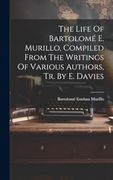 The Life of Bartolomé e. Murillo, Compiled From the Writings of Various Authors, tr. By e. Davies (en Inglés)
