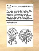 the great crisis: or, the mystery of the times and seasons unfolded; with relation to the late disorder and confusion of the seasons of (en Inglés)