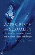 Water, Birth and Sexuality: Our Primeval Connection to Water and Its Use in Labour and Therapy (en Inglés)