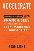 Accelerate the Ultimate Guide for Franchisees to Maximize Local Marketing and Boost Sales (en Inglés)
