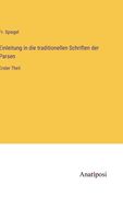 Einleitung in die traditionellen Schriften der Parsen: Erster Theil (in German)