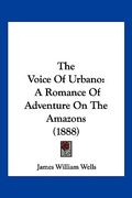 the voice of urbano: a romance of adventure on the amazons (1888) (en Inglés)