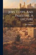 Jews, Egypt, and Palestine. A Lecture (en Inglés)