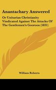 anantachary answered: or unitarian christianity vindicated against the attacks of the gentlemen's gooroos (1831)