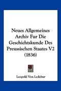 Neues Allgemeines Archiv Fur Die Geschichtskunde Des Preussischen Staates V2 (1836) (en Alemán)