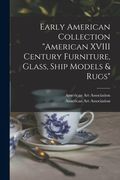 Early American Collection "American XVIII Century Furniture, Glass, Ship Models & Rugs" (en Inglés)