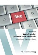 Weblogs im Unternehmenseinsatz: Grundlagen, Chancen & Risiken