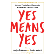 Yes Means Yes! Visions of Female Sexual Power and a World Without Rape (en Inglés)