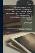 Histoire del Signor d. Fernando Colombo Nelle Quali S'hà Particolare, & Vera Relatione Delle Vita, e De'fatti Dell'ammiraglio. De Christoforo Colombo. Nuovo, Hora Possedu. (en Italiano)