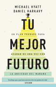 Tu mejor futuro: Un plan probado para acabar de una vez con la ansiedad del mañana (in Spanish)