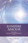 Lumière Amour: Non-dualité, Expériences de mort imminente et Dieu (en Francés)