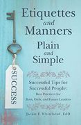 Etiquettes and Manners Plain and Simple: Successful Tips for Successful People: Best Practices for Boys, Girls, and Future Leaders (en Inglés)