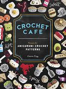 Crochet Cafe: Recipes for Amigurumi Crochet Patterns (en Inglés)