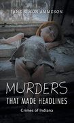 Murders That Made Headlines: Crimes of Indiana (en Inglés)