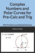 Complex Numbers and Polar Curves for Pre-Calc and Trig: With Problems and Detailed Solutions