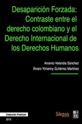 Desaparición Forzada: Contraste entre el Derecho Colombiano y el Derecho Internacional de los Derechos Humanos