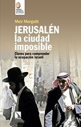 Jerusalén, la Ciudad Imposible: Claves Para Comprender la Ocupación Israelí