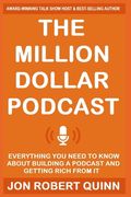 The Million Dollar Podcast: Everything You Need to Know About Building a Podcast and Getting Rich from it (en Inglés)