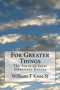 For Greater Things: The Story of Saint Stanislaus Kostka (en Inglés)