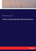 A Vision of Souls With Other Ballads and Poems de William James Dawson(Hansebooks)