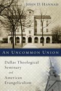 An Uncommon Union: Dallas Theological Seminary and American Evangelicalism (en Inglés)