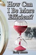How Can I Be More Efficient?: Practical Solutions That Will Enhance Your Capabilities (en Inglés)